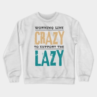 Working Like Crazy To Support The Lazy,Funny Sayings Crewneck Sweatshirt